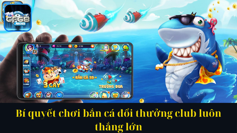 Bí quyết chơi bắn cá đổi thưởng club luôn thắng lớn Bí quyết chơi bắn cá đổi thưởng club luôn thắng lớn