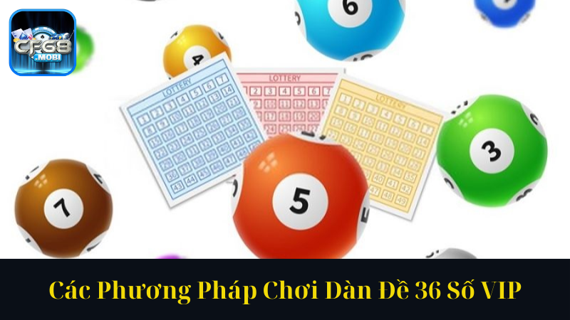 Các Phương Pháp Chơi Dàn Đề 36 Số VIP