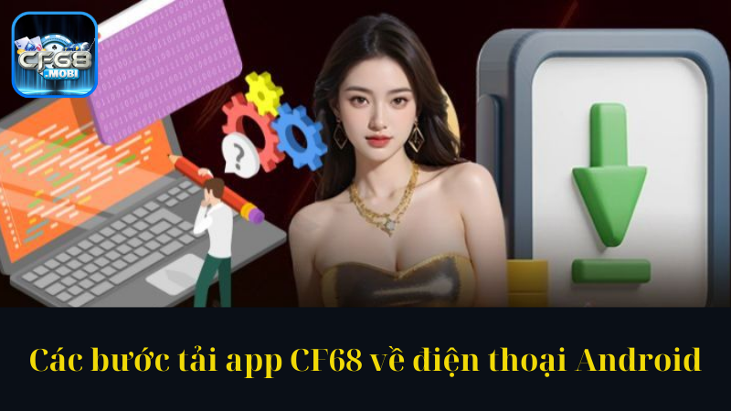 Các bước tải app CF68 về điện thoại Android Các bước tải app CF68 về điện thoại Android