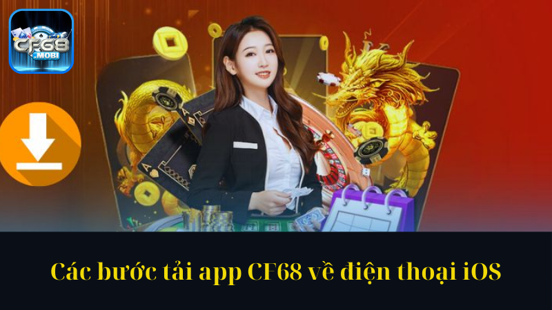 Các bước tải app CF68 về điện thoại iOS Các bước tải app CF68 về điện thoại iOS