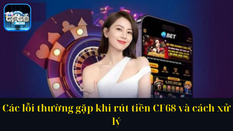 Các lỗi thường gặp khi rút tiền CF68 và cách xử lý Các lỗi thường gặp khi rút tiền CF68 và cách xử lý