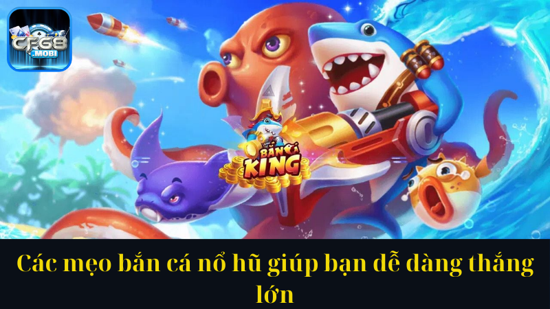 Các mẹo bắn cá nổ hũ giúp bạn dễ dàng thắng lớn Các mẹo bắn cá nổ hũ giúp bạn dễ dàng thắng lớn