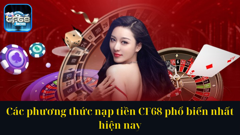 Các phương thức nạp tiền CF68 phổ biến nhất hiện nay Các phương thức nạp tiền CF68 phổ biến nhất hiện nay