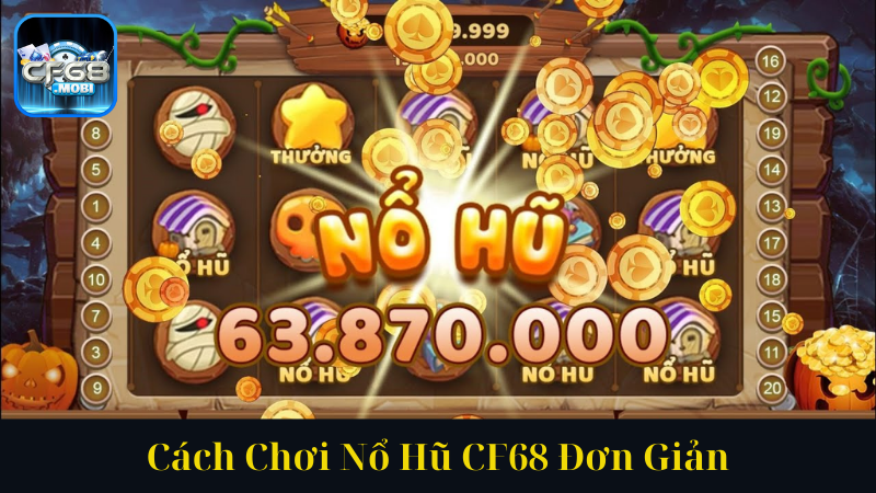 Cách Chơi Nổ Hũ CF68 Đơn Giản Cách Chơi Nổ Hũ CF68 Đơn Giản