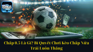Chấp 0.5 Là Gì Bí Quyết Chơi Kèo Chấp Nửa Trái Luôn Thắng