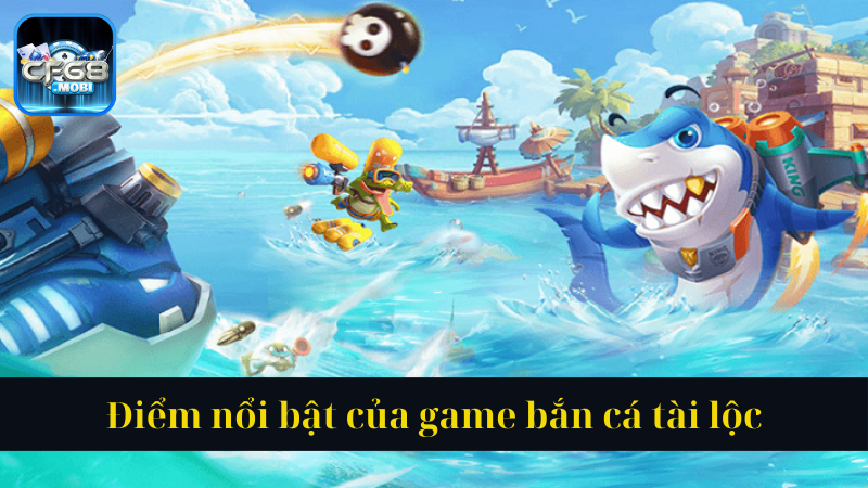 Điểm nổi bật của game bắn cá tài lộc Điểm nổi bật của game bắn cá tài lộc