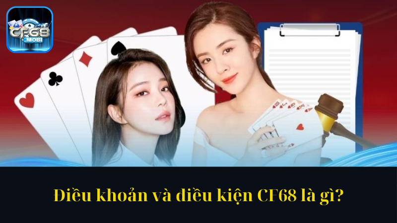 Điều khoản và điều kiện CF68 là gì Điều khoản và điều kiện CF68 là gì