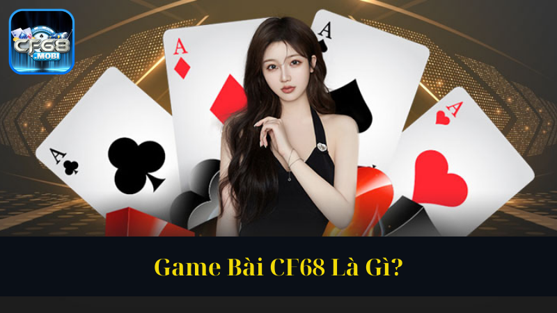 Game Bài CF68 Là Gì Game Bài CF68 Là Gì