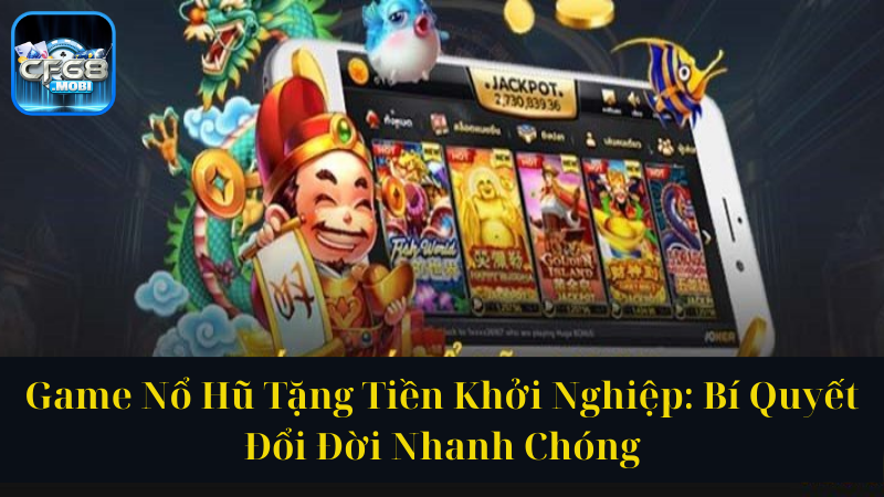 Game Nổ Hũ Tặng Tiền Khởi Nghiệp Bí Quyết Đổi Đời Nhanh Chóng