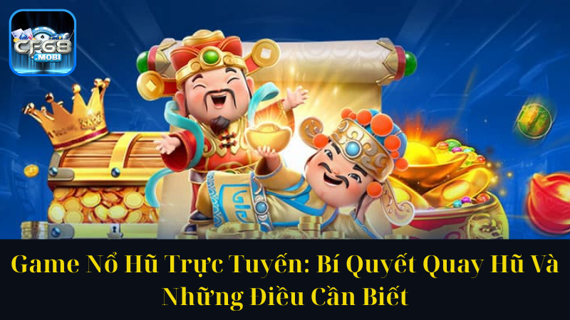 Game Nổ Hũ Trực Tuyến Bí Quyết Quay Hũ Và Những Điều Cần Biết