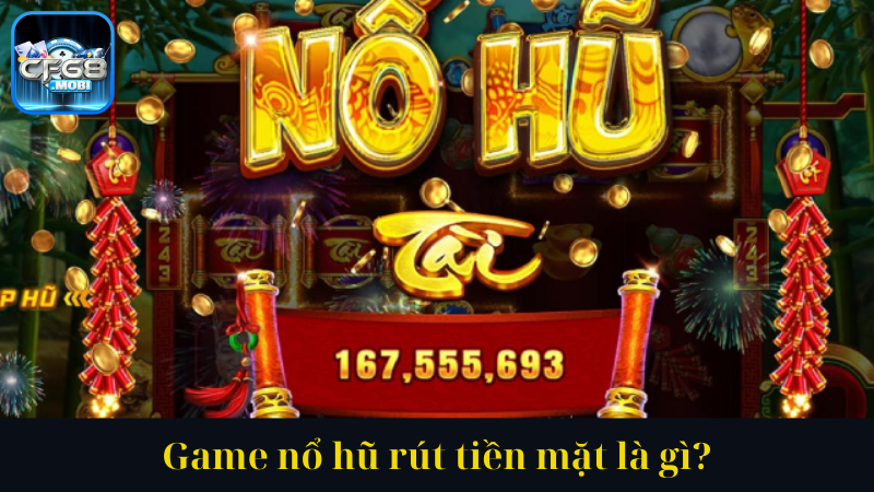 Game nổ hũ rút tiền mặt là gì Game nổ hũ rút tiền mặt là gì