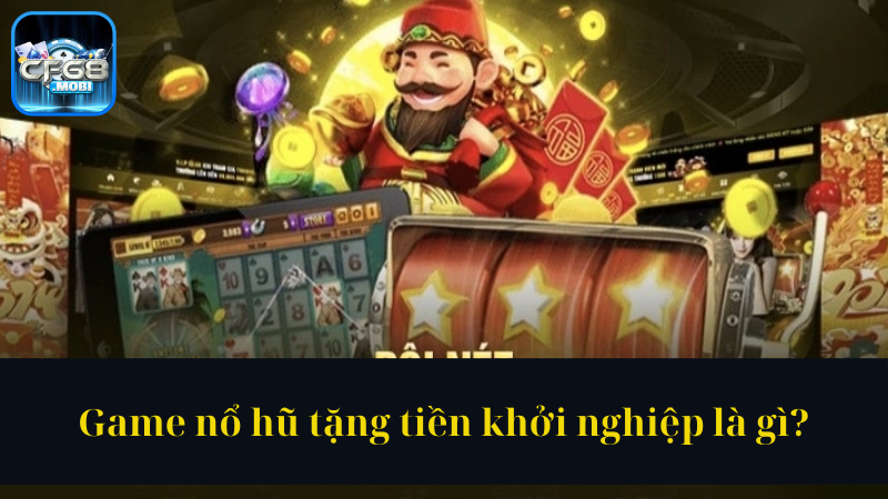 Game nổ hũ tặng tiền khởi nghiệp là gì Game nổ hũ tặng tiền khởi nghiệp là gì