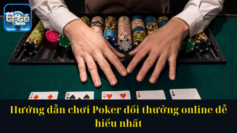 Hướng dẫn chơi Poker đổi thưởng online dễ hiểu nhất Hướng dẫn chơi Poker đổi thưởng online dễ hiểu nhất