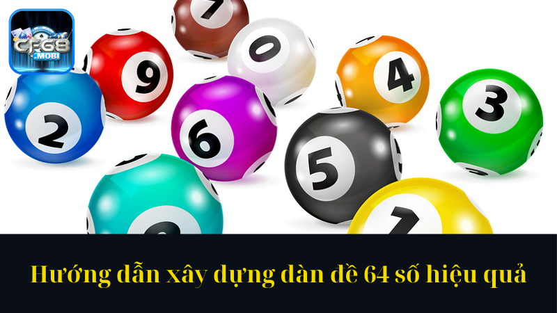 Hướng dẫn xây dựng dàn đề 64 số hiệu quả