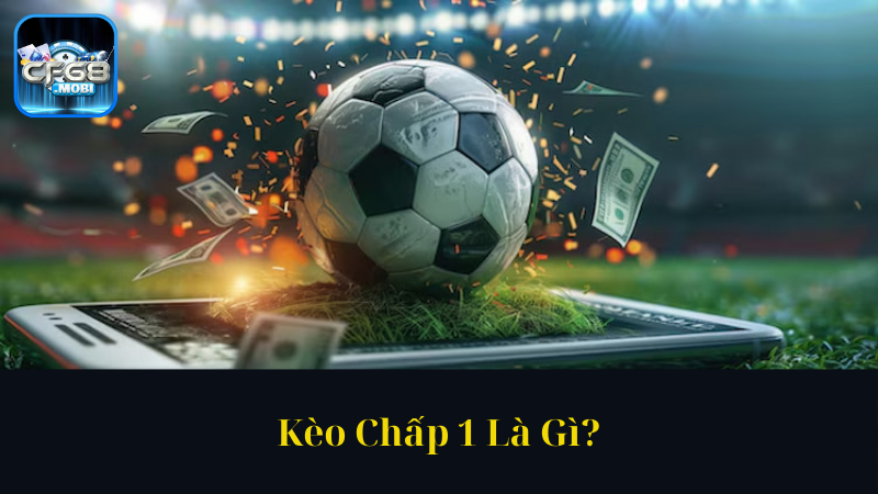 Kèo Chấp 1 Là Gì Kèo Chấp 1 Là Gì