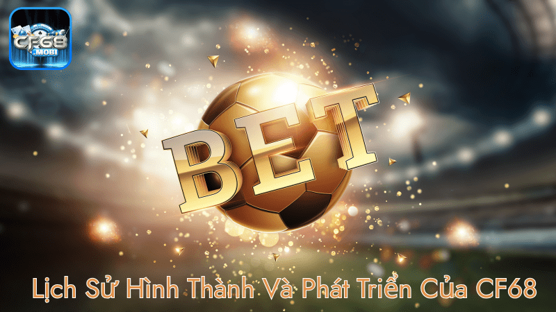 Lịch Sử Hình Thành Và Phát Triển Của CF68 min