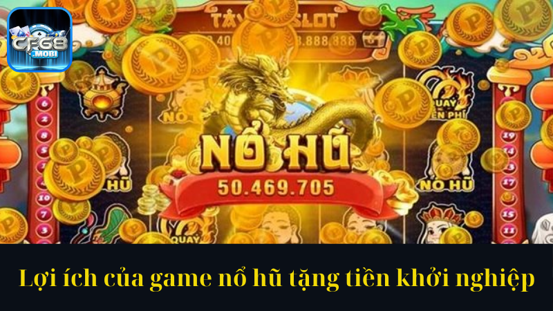 Lợi ích của game nổ hũ tặng tiền khởi nghiệp Lợi ích của game nổ hũ tặng tiền khởi nghiệp