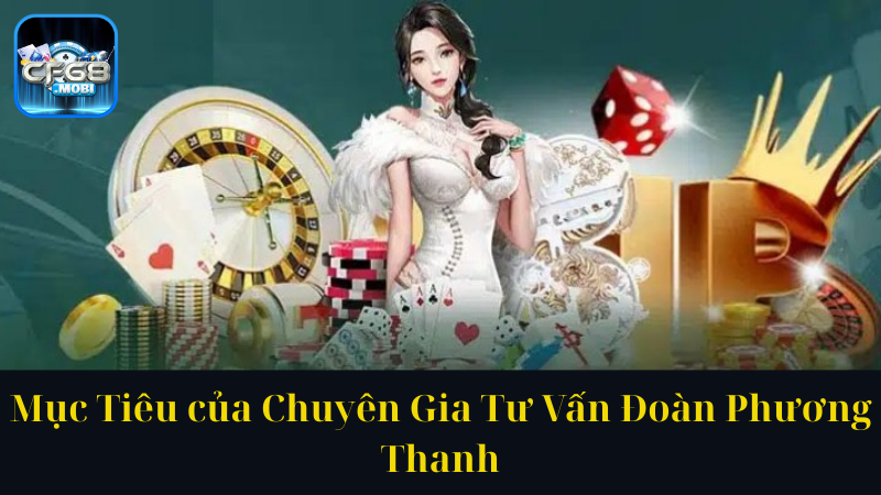Mục Tiêu của Chuyên Gia Tư Vấn Đoàn Phương Thanh Mục Tiêu của Chuyên Gia Tư Vấn Đoàn Phương Thanh