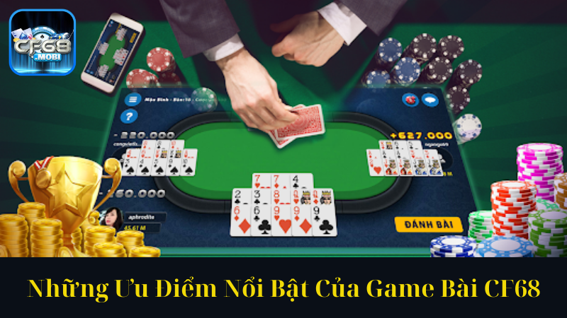 Những Ưu Điểm Nổi Bật Của Game Bài CF68 Những Ưu Điểm Nổi Bật Của Game Bài CF68