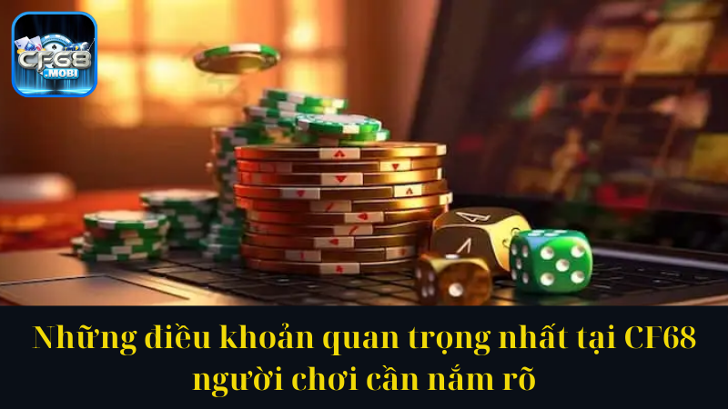 Những điều khoản quan trọng nhất tại CF68 người chơi cần nắm rõ Những điều khoản quan trọng nhất tại CF68 người chơi cần nắm rõ