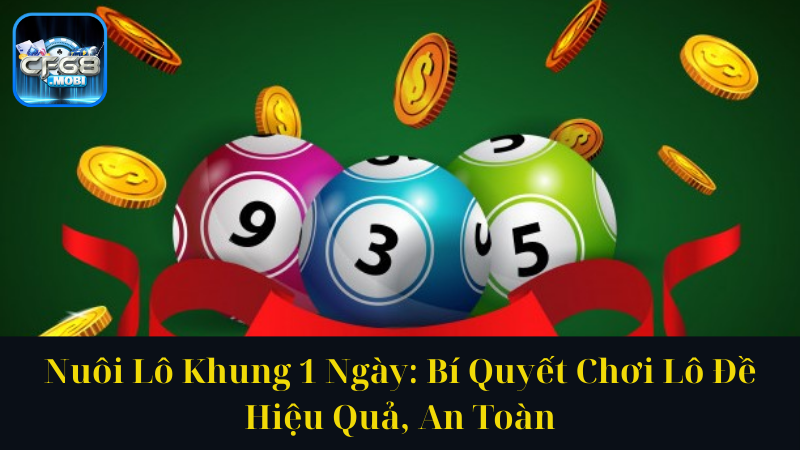 Nuôi Lô Khung 1 Ngày Bí Quyết Chơi Lô Đề Hiệu Quả, An Toàn