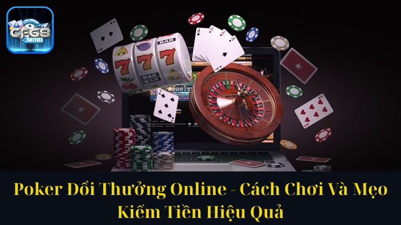 Poker Đổi Thưởng Online Cách Chơi Và Mẹo Kiếm Tiền Hiệu Quả