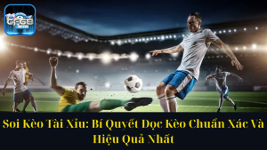 Soi Kèo Tài Xỉu Bí Quyết Đọc Kèo Chuẩn Xác Và Hiệu Quả Nhất