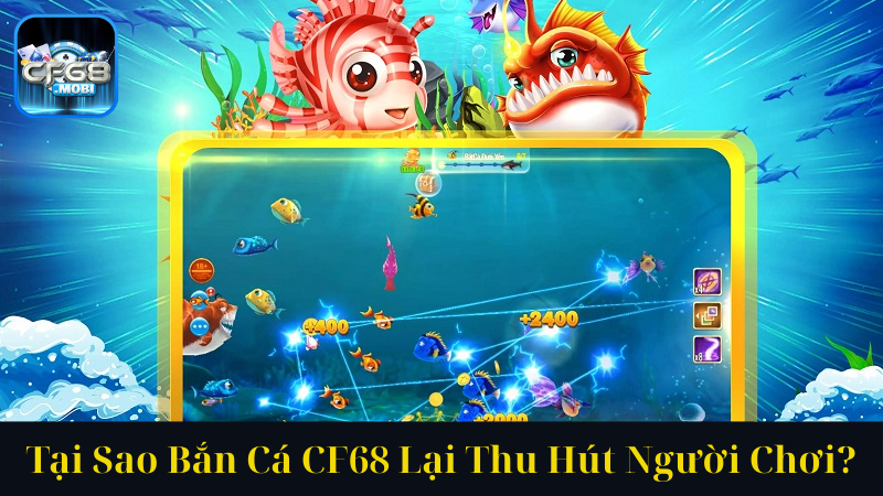 Tại Sao Bắn Cá CF68 Lại Thu Hút Người Chơi Tại Sao Bắn Cá CF68 Lại Thu Hút Người Chơi
