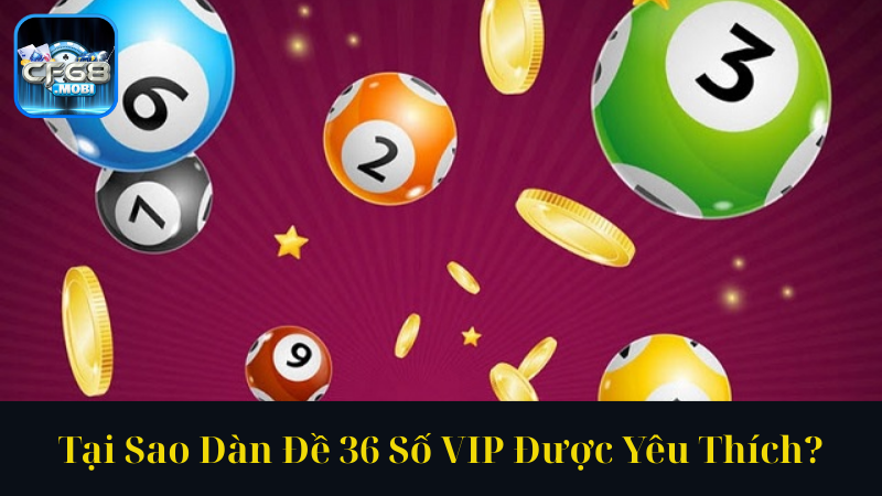 Tại Sao Dàn Đề 36 Số VIP Được Yêu Thích