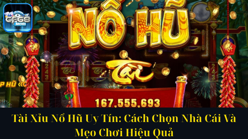 Tài Xỉu Nổ Hũ Uy Tín Cách Chọn Nhà Cái Và Mẹo Chơi Hiệu Quả Tài Xỉu Nổ Hũ Uy Tín Cách Chọn Nhà Cái Và Mẹo Chơi Hiệu Quả