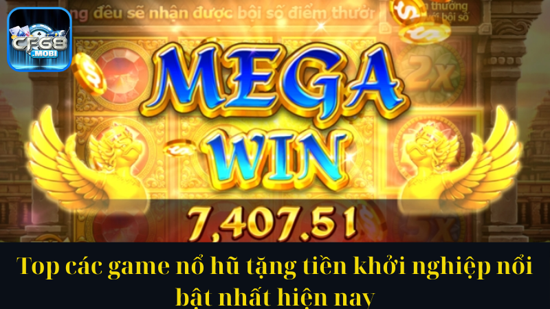 Top các game nổ hũ tặng tiền khởi nghiệp nổi bật nhất hiện nay Top các game nổ hũ tặng tiền khởi nghiệp nổi bật nhất hiện nay