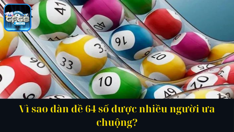 Vì sao dàn đề 64 số được nhiều người ưa chuộng